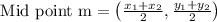 \text { Mid point } \mathrm{m}=\left(\frac{x_{1}+x_{2}}{2}, \frac{y_{1}+y_{2}}{2}\right)