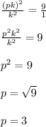 \frac{(pk)^2}{k^2} = \frac{9}{1}  \\  \\  \frac{p^2k^2}{k^2} =9 \\  \\ p^2=9 \\  \\ p= \sqrt{9}  \\ \\ p=3