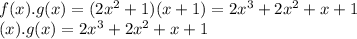 f(x).g(x) = (2x^{2}   +1)(x+1)   = 2x^{3}  +2x^{2}  + x + 1\\\impliesf(x).g(x)  = 2x^{3}  +2x^{2}  + x + 1