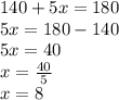 140 + 5x = 180\\5x = 180-140\\5x = 40\\x = \frac {40} {5}\\x = 8
