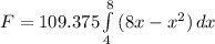 F=109.375\int\limits^8_4{(8x-x^2)} \, dx