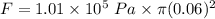 F=1.01\times 10^5\ Pa\times \pi (0.06)^2