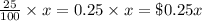 \frac{25}{100}\times x=0.25\times x =\$ 0.25x