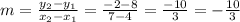 m = \frac {y_ {2} -y_ {1}} {x_ {2} -x_ {1}} = \frac {-2-8} {7-4} = \frac {-10} {3} = - \frac {10} {3}
