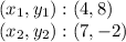 (x_ {1}, y_ {1}) :( 4,8)\\(x_ {2}, y_ {2}) :( 7, -2)