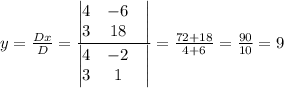 y= \frac{Dx}{D} =\frac{\begin{vmatrix}4 & -6 &\\3 &18 & \end{vmatrix}}{\begin{vmatrix}4 & -2 &\\3 &1 & \end{vmatrix}} = \frac{72+18}{4+6}=\frac{90}{10}=9
