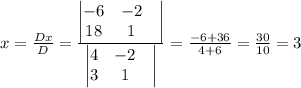 x= \frac{Dx}{D} =\frac{\begin{vmatrix}-6 & -2 &\\18 &1 &\end{vmatrix}}{\begin{vmatrix}4 & -2 &\\3 &1 &\end{vmatrix}} = \frac{-6+36}{4+6}=\frac{30}{10}=3