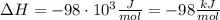 \Delta H = -98 \cdot 10^{3} \frac{J}{mol} = -98 \frac {kJ}{mol}