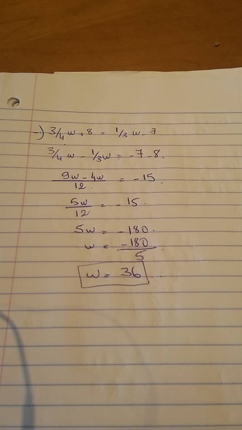 What is the value of w in the equation 3/4w+8=1/3w-7