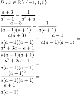 D:x\in\mathbb{R}\setminus\{-1,1,0\}\\\\&#10;\dfrac{a+3}{a^2-1} - \dfrac{1}{a^2+a}=\\&#10;\dfrac{a+3}{(a-1)(a+1)} - \dfrac{1}{a(a+1)}=\\&#10;\dfrac{a(a+3)}{a(a-1)(a+1)} - \dfrac{a-1}{a(a-1)(a+1)}=\\&#10;\dfrac{a^2+3a-a+1}{a(a-1)(a+1)}=\\&#10;\dfrac{a^2+2a+1}{a(a-1)(a+1)}=\\&#10;\dfrac{(a+1)^2}{a(a-1)(a+1)}=\\&#10;\dfrac{a+1}{a(a-1)}&#10;