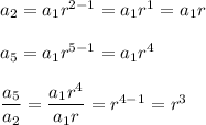 a_2=a_1r^{2-1}=a_1r^1=a_1r\\\\a_5=a_1r^{5-1}=a_1r^4\\\\\dfrac{a_5}{a_2}=\dfrac{a_1r^4}{a_1r}=r^{4-1}=r^3