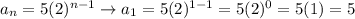 a_n=5(2)^{n-1}\to a_1=5(2)^{1-1}=5(2)^0=5(1)=5