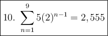 \large\boxed{10.\ \sum\limits_{n=1}^{9}5(2)^{n-1}=2,555}