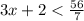 3x + 2 <  \frac{56}{7}