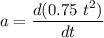 a=\dfrac{d(0.75\ t^2)}{dt}