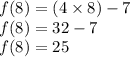 f(8)=(4\times 8)-7\\f(8)=32-7\\f(8)=25