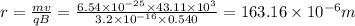 r=\frac{mv}{qB}=\frac{6.54\times 10^{-25}\times 43.11\times 10^3}{3.2\times 10^{-16}\times 0.540}=163.16\times 10^{-6}m