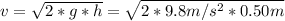 v=\sqrt{2*g*h}=\sqrt{2*9.8m/s^2*0.50m}