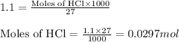 1.1=\frac{\text{Moles of HCl}\times 1000}{27}\\\\\text{Moles of HCl}=\frac{1.1\times 27}{1000}=0.0297mol