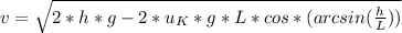 v=\sqrt{2*h*g-2*u_K*g*L*cos*(arcsin(\frac{h}{L} ))}