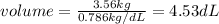 volume = \frac{3.56kg}{0.786kg/dL} =4.53 dL