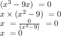(x^3-9x)\ =0\\x\times(x^2-9)\ =0\\ x\ =\frac{0}{(x^2-9)} \ =0\\x\ =0