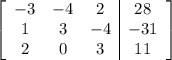 \left[\begin{array}{ccc|c}-3&-4&2&28\\1&3&-4&-31\\2&0&3&11\end{array}\right]