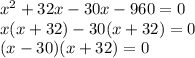 x^2+32x-30x-960=0\\x(x+32)-30(x+32)=0\\(x-30)(x+32)=0\\