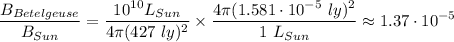 \displaystyle{\frac{B_{Betelgeuse}}{B_{Sun}}=\frac{10^{10}L_{Sun}}{4\pi (427\ ly)^2} \times \frac{4\pi (1.581\cdot 10^{-5}\ ly)^2}{1\ L_{Sun}} \approx 1.37 \cdot 10^{-5} }