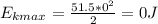 E_{kmax} = \frac{51.5*0^2}{2} = 0 J