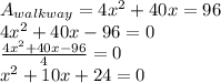A_{walkway}=4x^{2}+40x=96\\4x^{2}+40x-96=0\\\frac{4x^{2}+40x-96}{4} =0\\x^{2}+10x+24=0