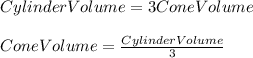 CylinderVolume=3ConeVolume\\\\ConeVolume=\frac{CylinderVolume}{3}