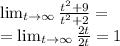 \lim_{t \to \infty}  \frac{ t^{2}+9}{ t^{2} +2}= \\ = \lim_{t \to \infty}  \frac{2t}{2t} = 1
