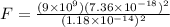 F = \frac{(9 \times 10^9)(7.36 \times 10^{-18})^2}{(1.18 \times 10^{-14})^2}