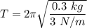 T=2\pi \sqrt{\dfrac{0.3\ kg}{3\ N/m}}