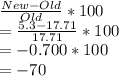 \frac{New-Old}{Old}*100\\=\frac{5.3-17.71}{17.71}*100\\=-0.700*100\\=-70