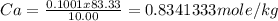 Ca = \frac{0.1001 x 83.33}{10.00} = 0.8341333 mole/kg