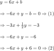 \begin{array}{l}{y=6 x+b} \\\\ {\Rightarrow-6 x+y-b=0 \Rightarrow (1)} \\\\ {\Rightarrow-3 x+\frac{1}{2} y=-3} \\\\ {\Rightarrow -6 x+y=-6} \\\\ {\Rightarrow -6 x+y+6=0 \Rightarrow(2)}\end{array}