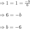 \begin{array}{l}{\Rightarrow 1=1=\frac{-b}{6}} \\\\ {\Rightarrow6=-b} \\\\ {\Rightarrow b=-6}\end{array}