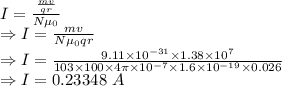 I=\frac{\frac{mv}{qr}}{N\mu_0}\\\Rightarrow I=\frac{mv}{N\mu_0qr}\\\Rightarrow I=\frac{9.11\times 10^{-31}\times 1.38\times 10^7}{103\times 100\times 4\pi \times 10^{-7}\times 1.6\times 10^{-19}\times 0.026}\\\Rightarrow I=0.23348\ A