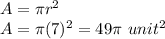 A=\pi r^{2} \\A=\pi (7)^{2}=49 \pi \ unit^{2}