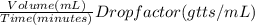 \frac{Volume (mL)}{Time (minutes)} Drop factor (gtts/mL)