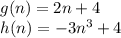 g (n) = 2n + 4\\h (n) = - 3n ^ 3 + 4