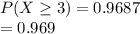 P(X\geq 3) =0.9687\\=0.969