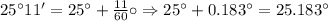25^{\circ}11'=25^{\circ}+\frac{11}{60}{\circ}\Rightarrow 25^{\circ}+0.183^{\circ}=25.183^{\circ}