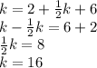 k=2+\frac{1}{2}k+6\\k-\frac{1}{2}k=6+2\\\frac{1}{2}k=8\\k=16