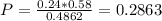 P = \frac{0.24*0.58}{0.4862} = 0.2863