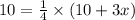 10=\frac{1}{4}\times({10+3x})