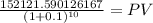 \frac{152121.590126167}{(1 + 0.1)^{10} } = PV