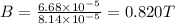B=\frac{6.68\times10^{-5}}{8.14\times10^{-5}} =0.820 T